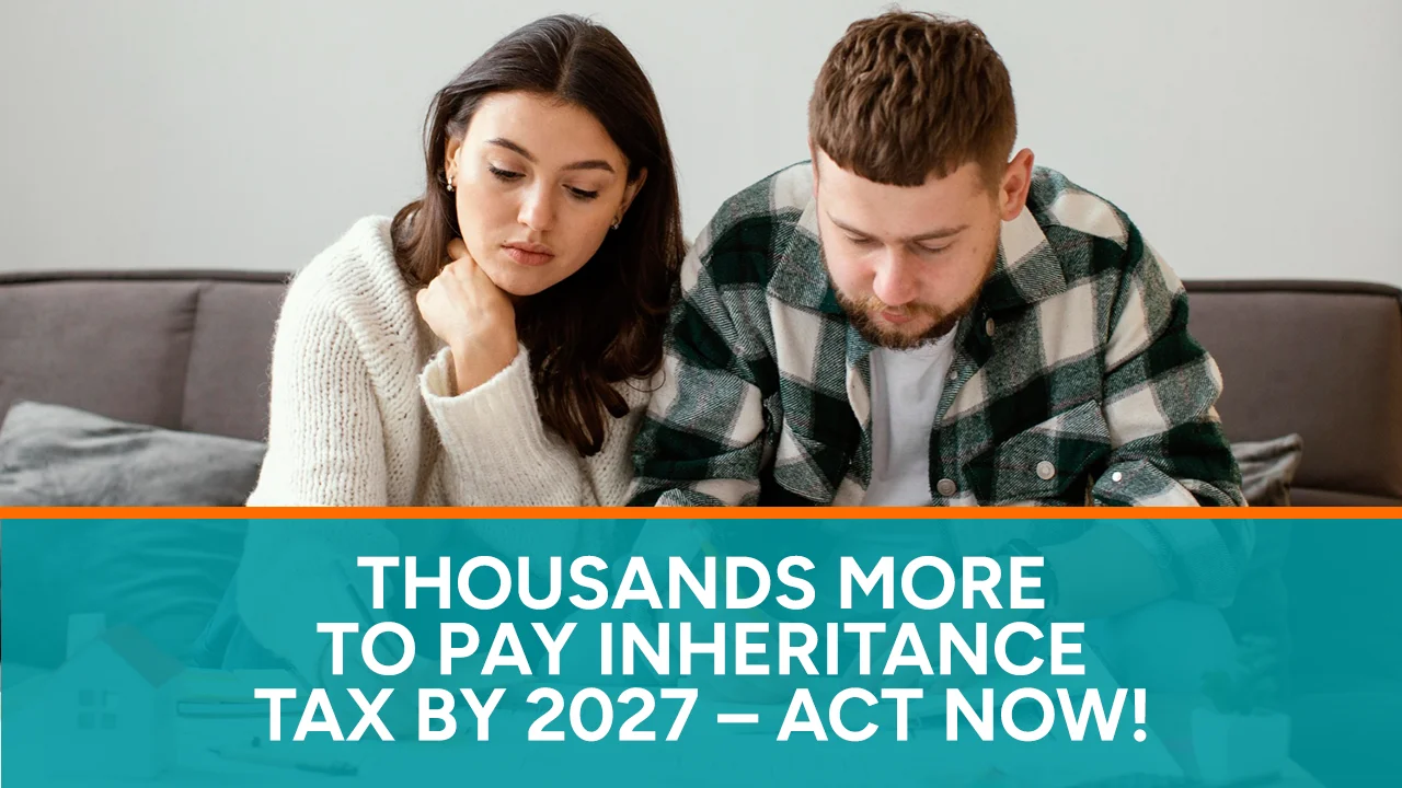 Thousands More to Pay Inheritance Tax by 2027 Act Now!