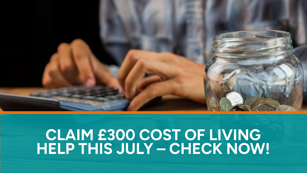 Claim £300 Cost of Living Help This July – Check Now!