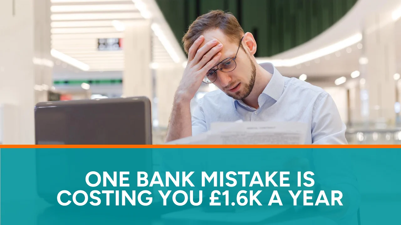 One Bank Mistake That Could Be Costing You £1.6k a Year
