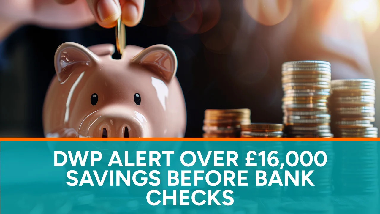 DWP Alert Over £16,000 Savings Before Bank Checks