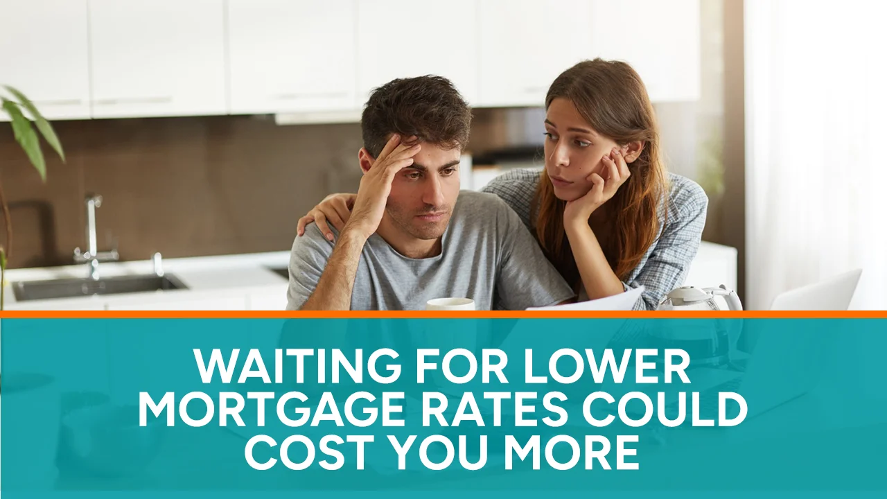 Waiting for Lower Mortgage Rates Could Cost You More