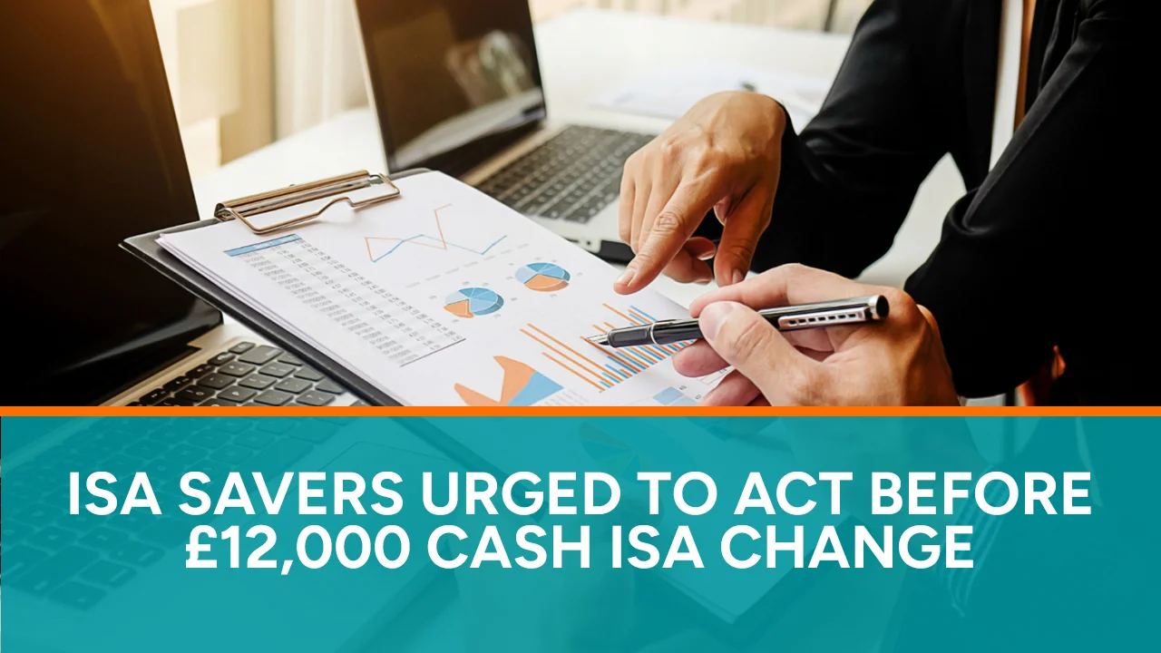 ISA Savers Urged to Act Before £12,000 Cash ISA Change